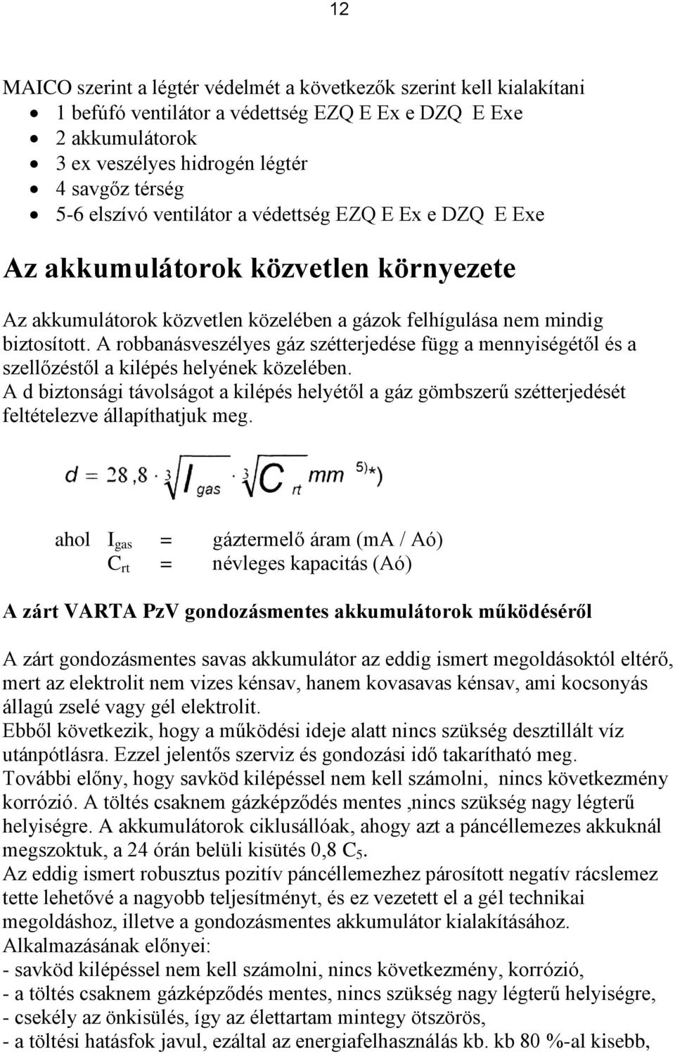 A robbanásveszélyes gáz szétterjedése függ a mennyiségétől és a szellőzéstől a kilépés helyének közelében.