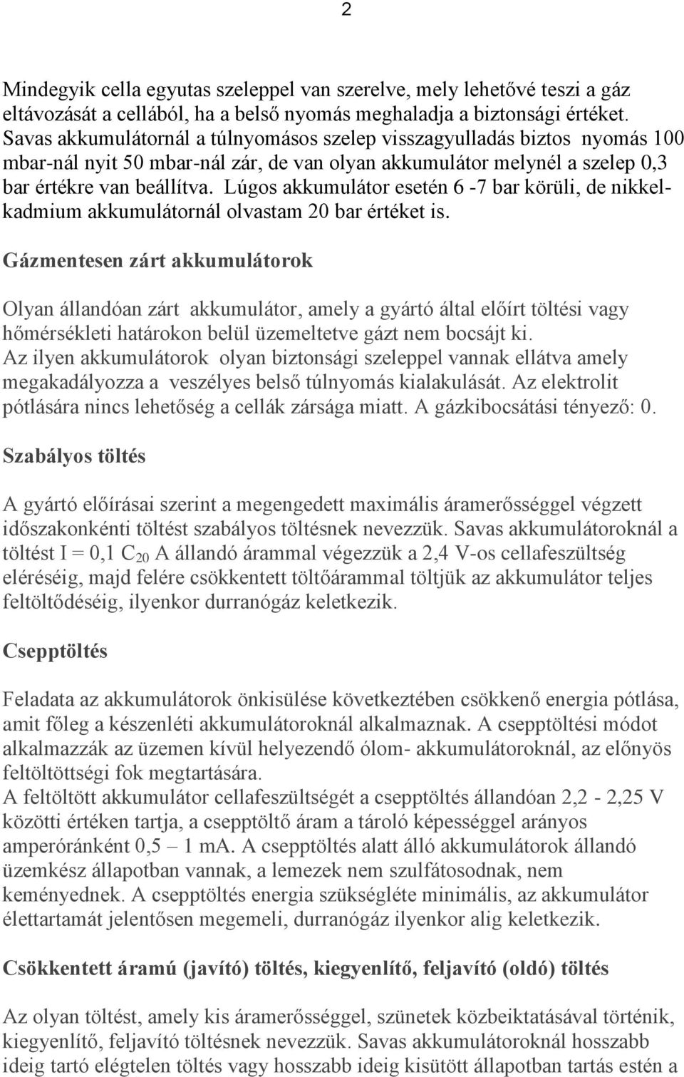 Lúgos akkumulátor esetén 6-7 bar körüli, de nikkelkadmium akkumulátornál olvastam 20 bar értéket is.