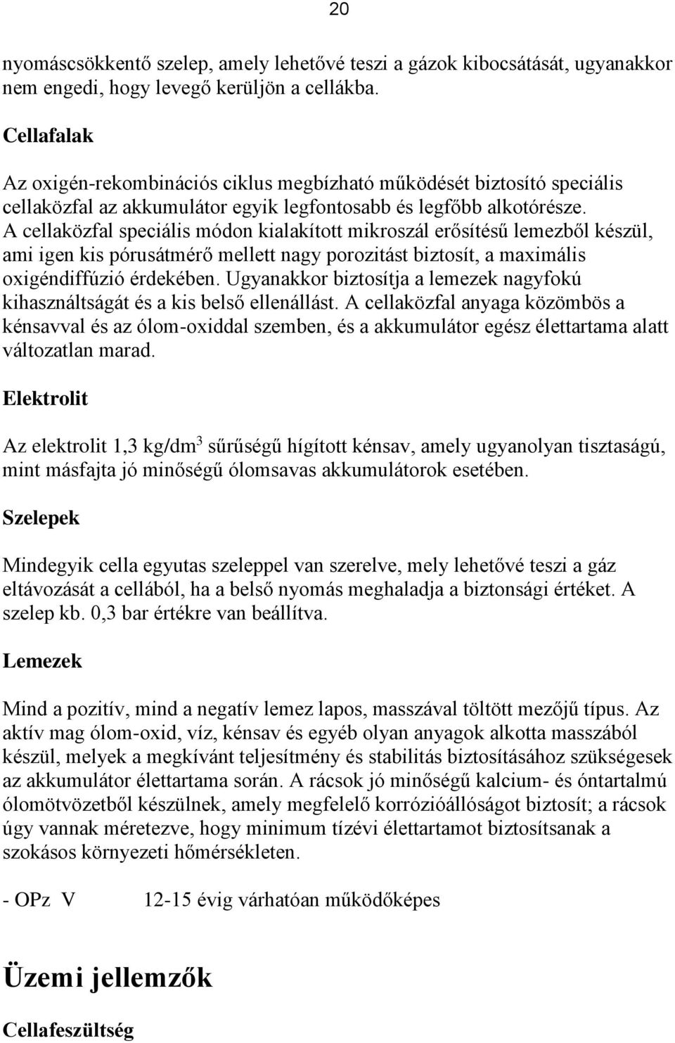 A cellaközfal speciális módon kialakított mikroszál erősítésű lemezből készül, ami igen kis pórusátmérő mellett nagy porozitást biztosít, a maximális oxigéndiffúzió érdekében.