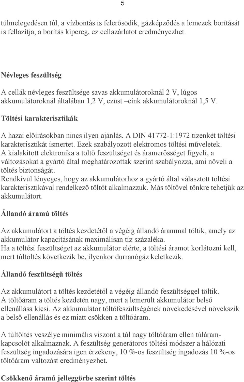 Töltési karakterisztikák A hazai előírásokban nincs ilyen ajánlás. A DIN 41772-1:1972 tizenkét töltési karakterisztikát ismertet. Ezek szabályozott elektromos töltési műveletek.