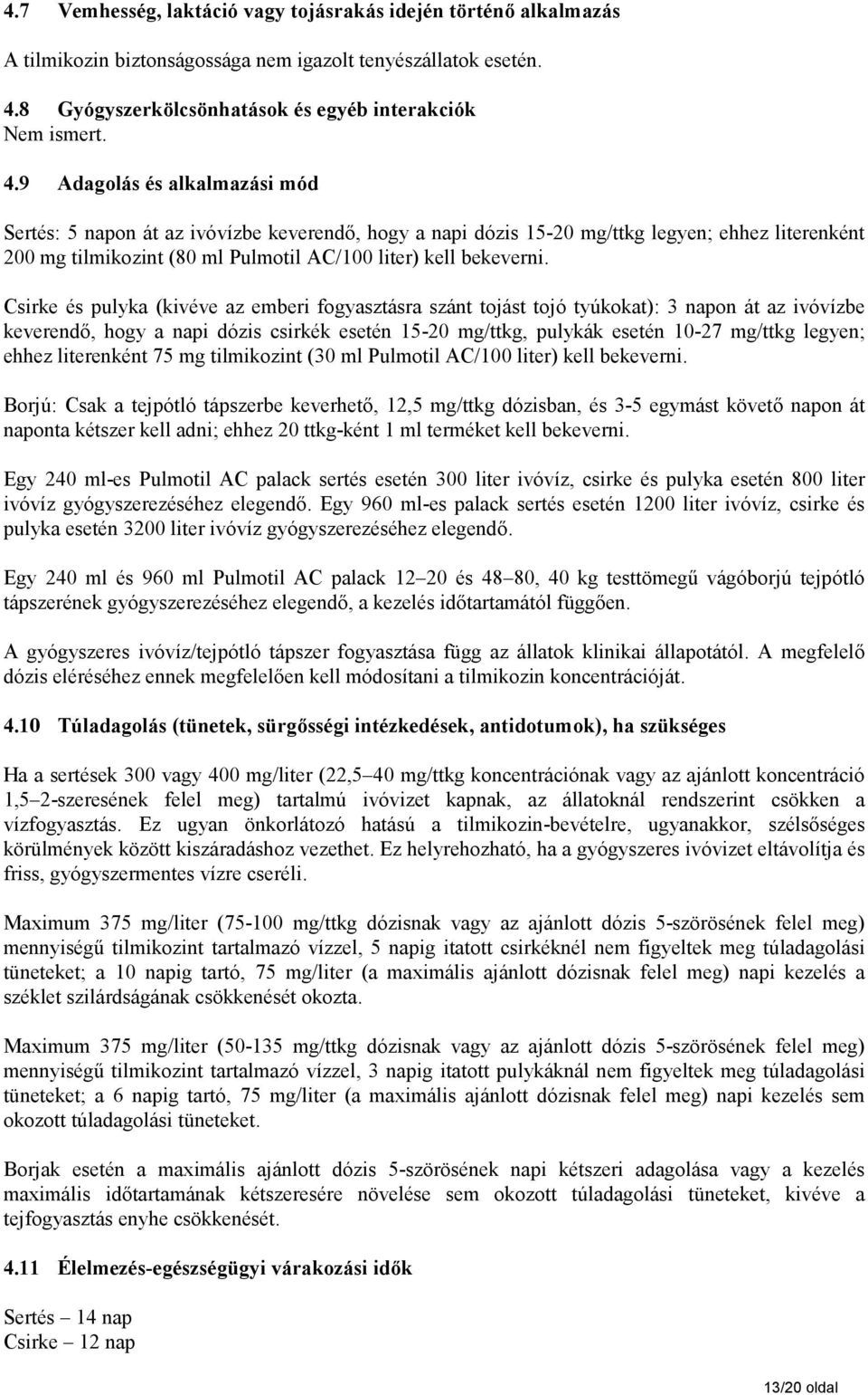 9 Adagolás és alkalmazási mód : 5 napon át az ivóvízbe keverendő, hogy a napi dózis 15-20 mg/ttkg legyen; ehhez literenként 200 mg tilmikozint (80 ml Pulmotil AC/100 liter) kell bekeverni.