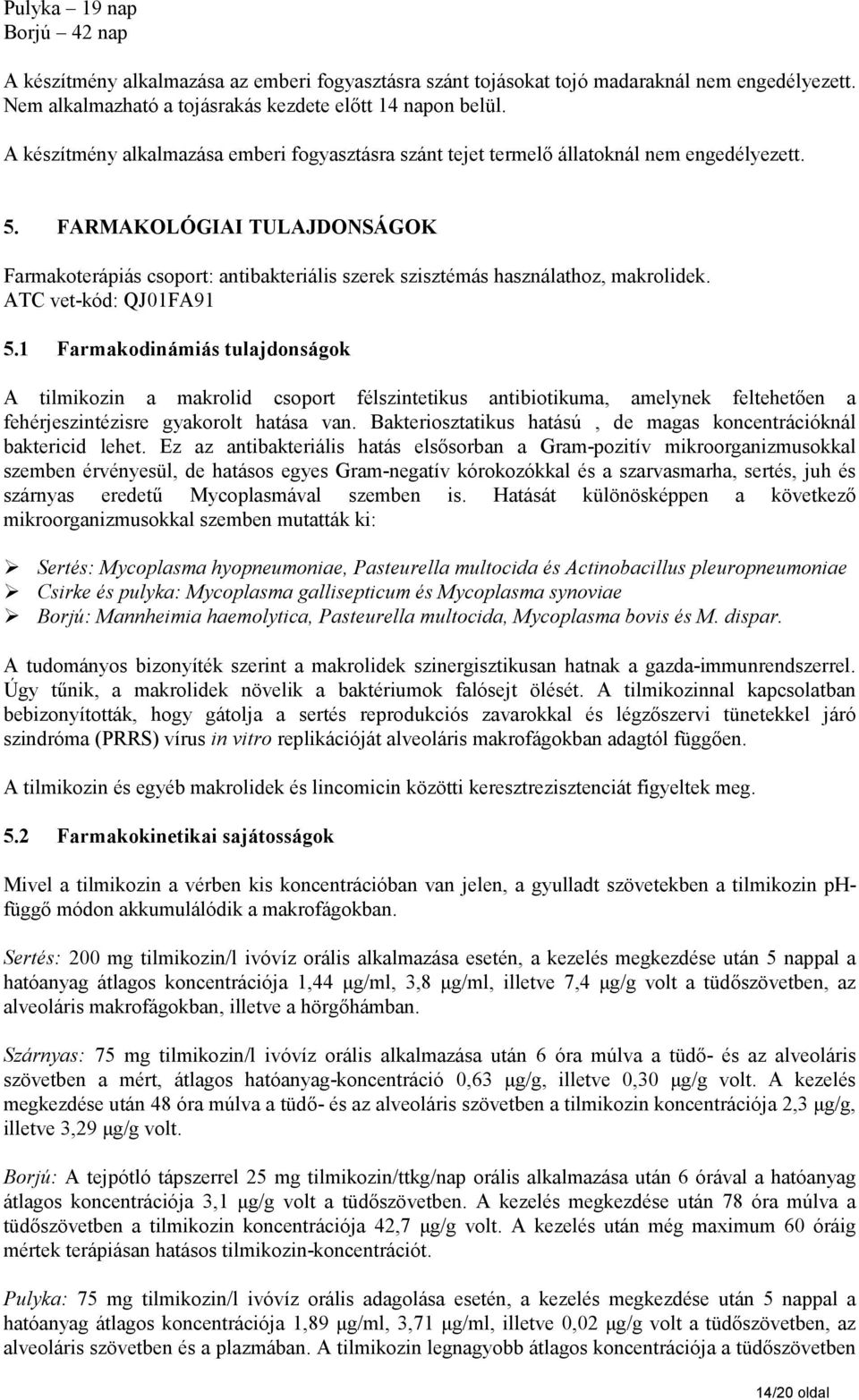 FARMAKOLÓGIAI TULAJDONSÁGOK Farmakoterápiás csoport: antibakteriális szerek szisztémás használathoz, makrolidek. ATC vet-kód: QJ01FA91 5.