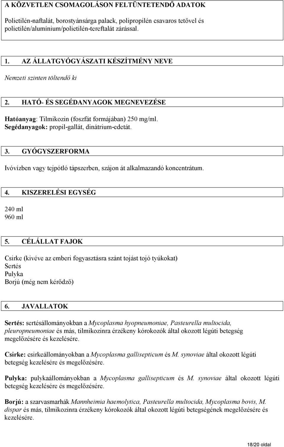 Segédanyagok: propil-gallát, dinátrium-edetát. 3. GYÓGYSZERFORMA Ivóvízben vagy tejpótló tápszerben, szájon át alkalmazandó koncentrátum. 4. KISZERELÉSI EGYSÉG 240 ml 960 ml 5.