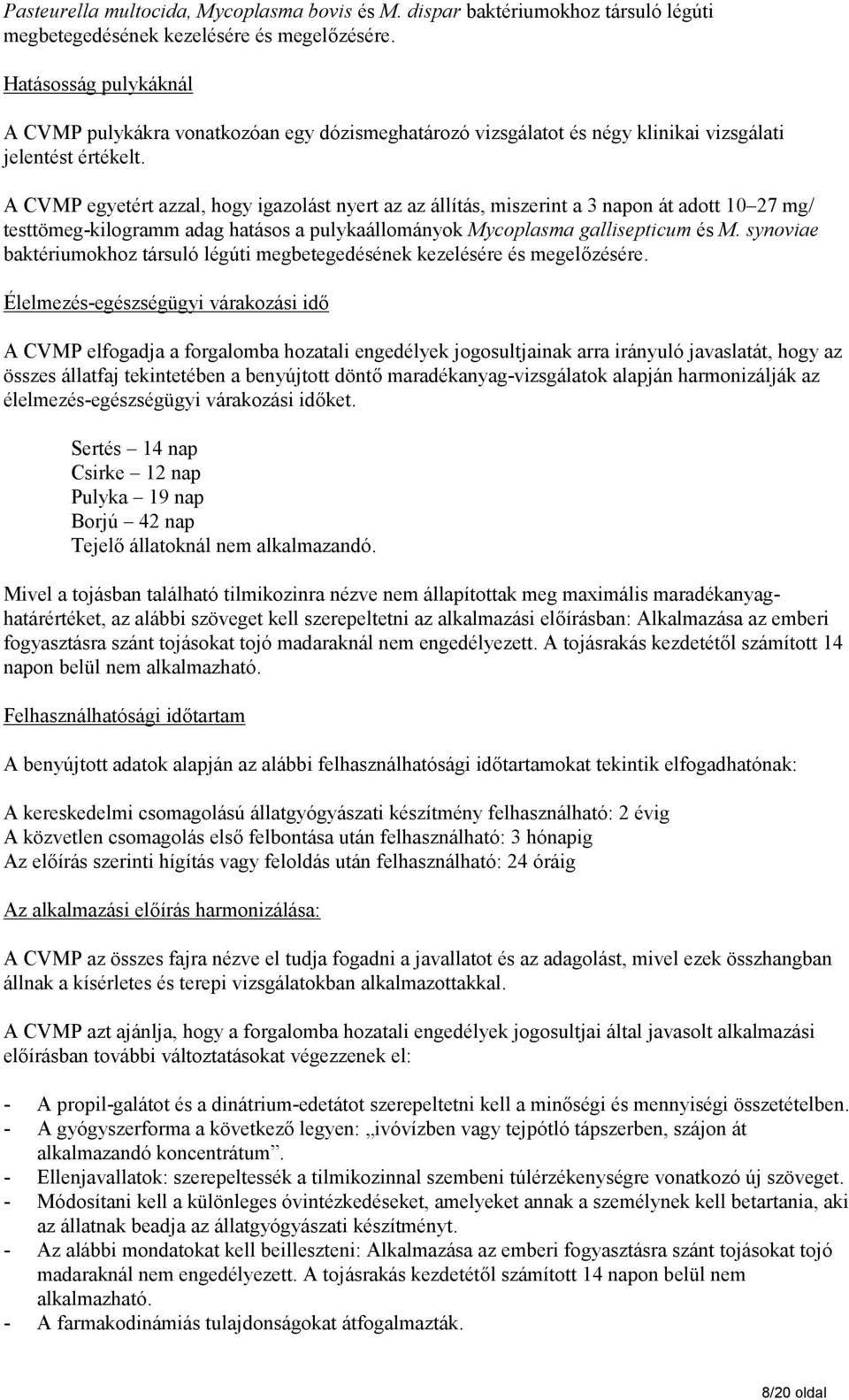 A CVMP egyetért azzal, hogy igazolást nyert az az állítás, miszerint a 3 napon át adott 10 27 mg/ testtömeg-kilogramm adag hatásos a pulykaállományok Mycoplasma gallisepticum és M.