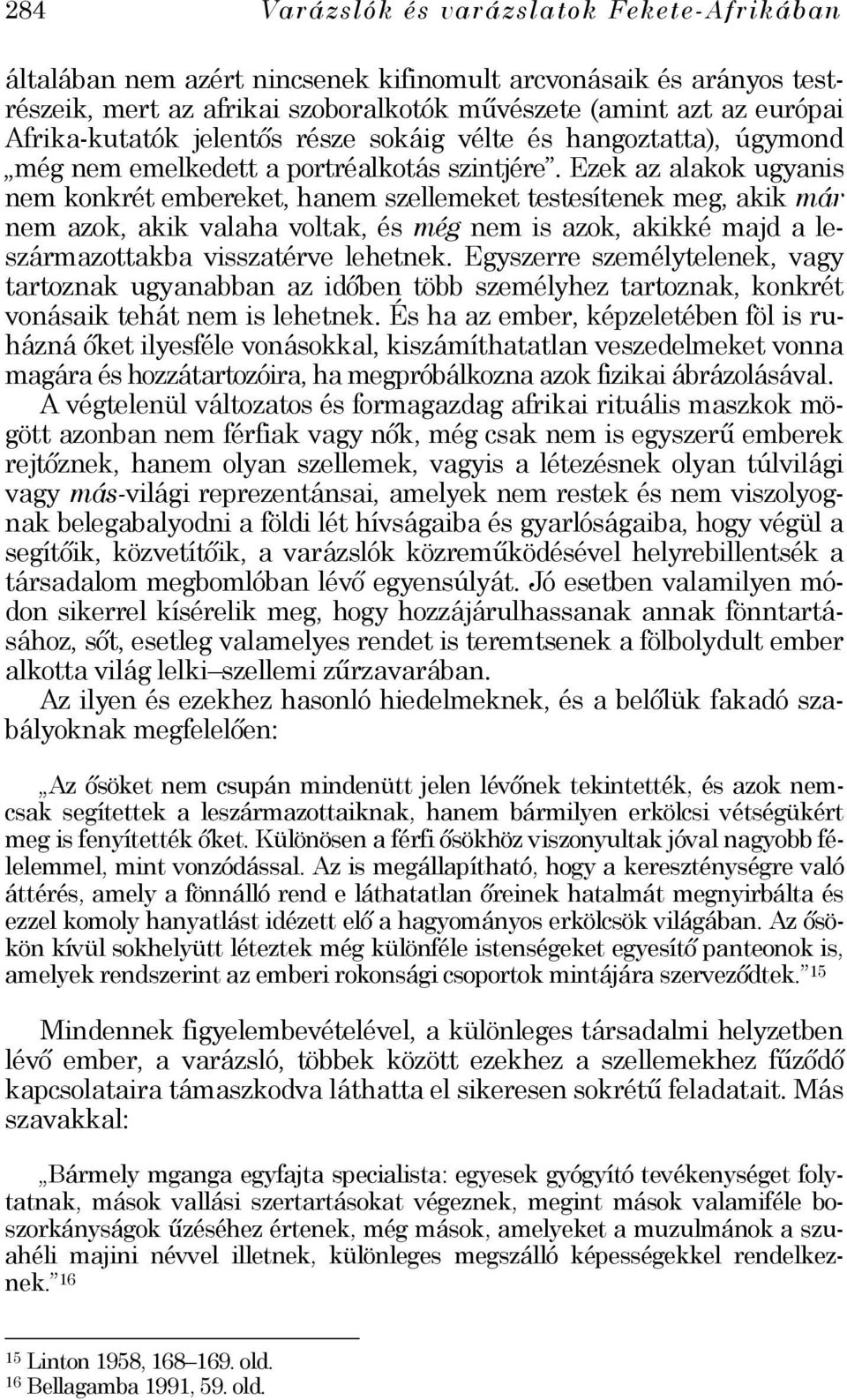 Ezek az alakok ugyanis nem konkrét embereket, hanem szellemeket testesítenek meg, akik már nem azok, akik valaha voltak, és még nem is azok, akikké majd a leszármazottakba visszatérve lehetnek.