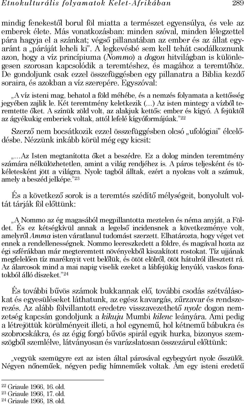 A legkevésbé sem kell tehát csodálkoznunk azon, hogy a víz princípiuma (Nommo) a dogon hitvilágban is különlegesen szorosan kapcsolódik a teremtéshez, és magához a teremtőhöz.