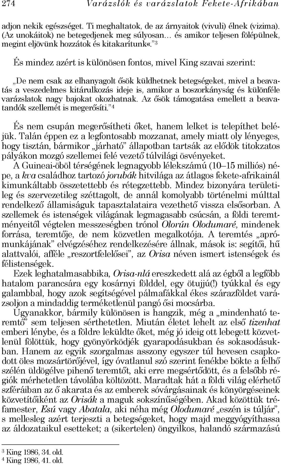 3 És mindez azért is különösen fontos, mivel King szavai szerint: De nem csak az elhanyagolt ősök küldhetnek betegségeket, mivel a beavatás a veszedelmes kitárulkozás ideje is, amikor a boszorkányság