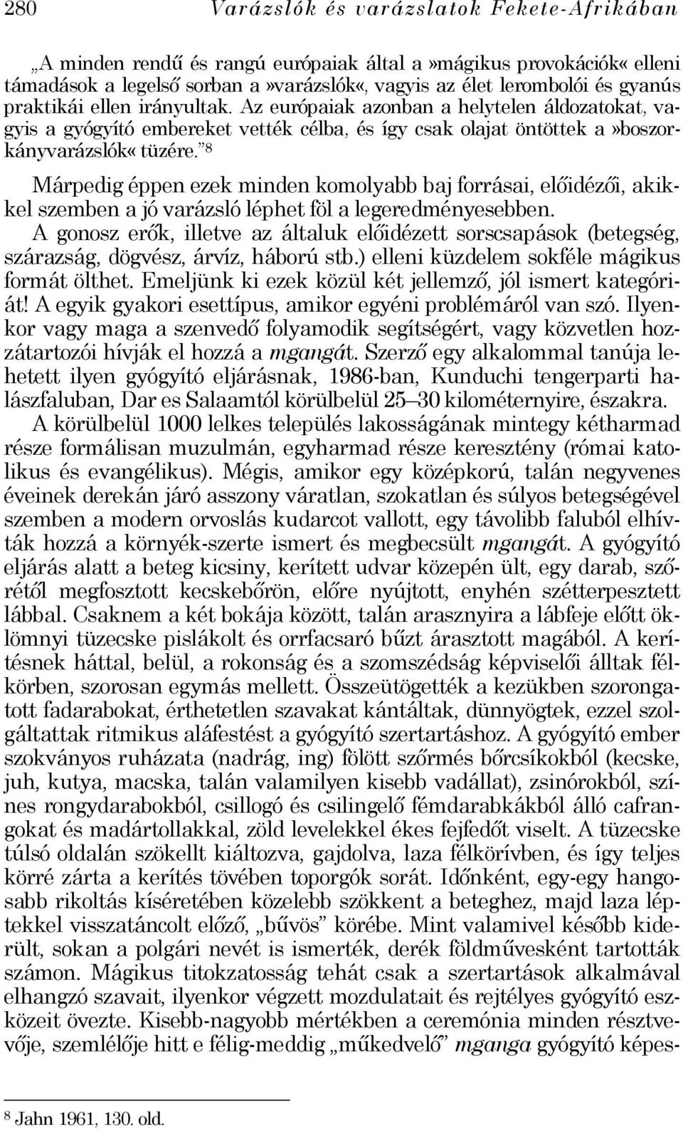 8 Márpedig éppen ezek minden komolyabb baj forrásai, előidézői, akikkel szemben a jó varázsló léphet föl a legeredményesebben.