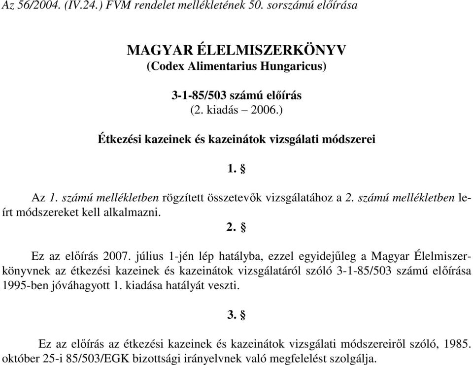 július 1-jén lép hatályba, ezzel egyidejűleg a Magyar Élelmiszerkönyvnek az étkezési kazeinek és kazeinátok vizsgálatáról szóló 3-1-85/503 számú előírása 1995-ben jóváhagyott 1.