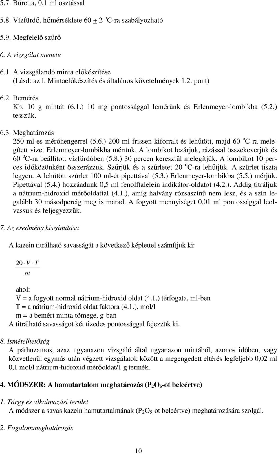 Meghatározás 250 ml-es mérőhengerrel (5.6.) 200 ml frissen kiforralt és lehűtött, majd 60 o C-ra melegített vizet Erlenmeyer-lombikba mérünk.