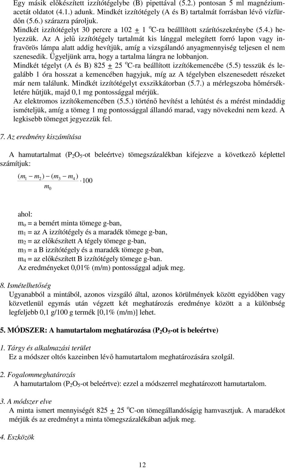 Az A jelű izzítótégely tartalmát kis lánggal melegített forró lapon vagy infravörös lámpa alatt addig hevítjük, amíg a vizsgálandó anyagmennyiség teljesen el nem szenesedik.