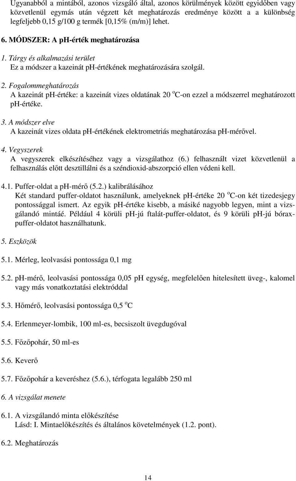 Fogalommeghatározás A kazeinát ph-értéke: a kazeinát vizes oldatának 20 o C-on ezzel a módszerrel meghatározott ph-értéke. 3.