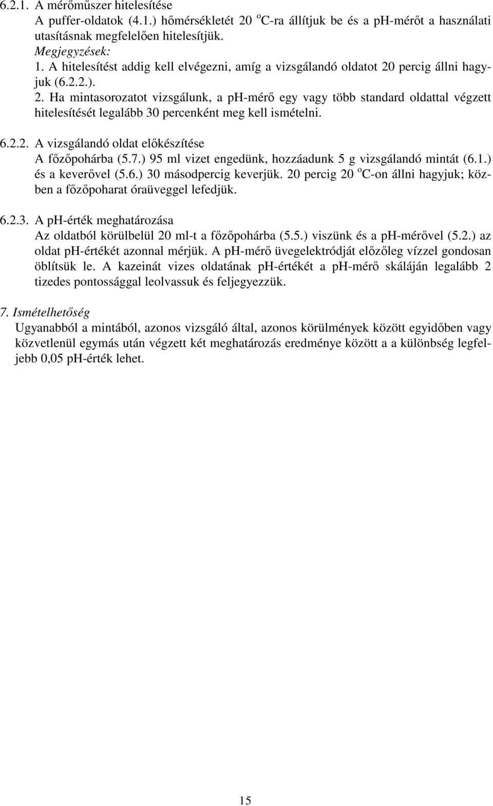percig állni hagyjuk (6.2.2.). 2. Ha mintasorozatot vizsgálunk, a ph-mérő egy vagy több standard oldattal végzett hitelesítését legalább 30 percenként meg kell ismételni. 6.2.2. A vizsgálandó oldat előkészítése A főzőpohárba (5.