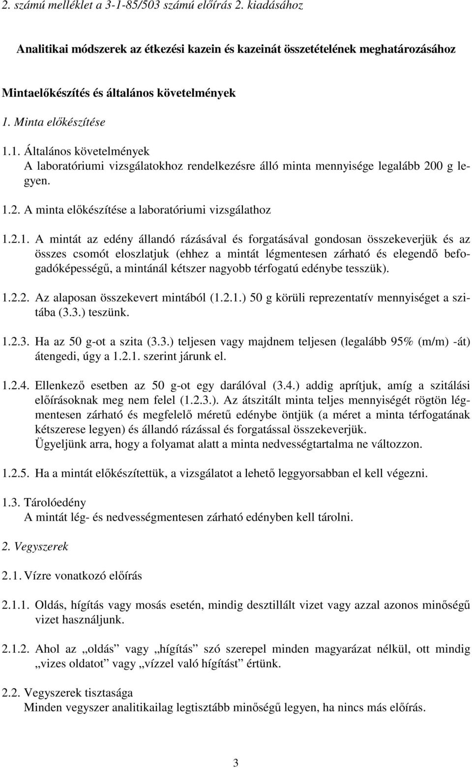 1. Általános követelmények A laboratóriumi vizsgálatokhoz rendelkezésre álló minta mennyisége legalább 200 g legyen. 1.2. A minta előkészítése a laboratóriumi vizsgálathoz 1.2.1. A mintát az edény