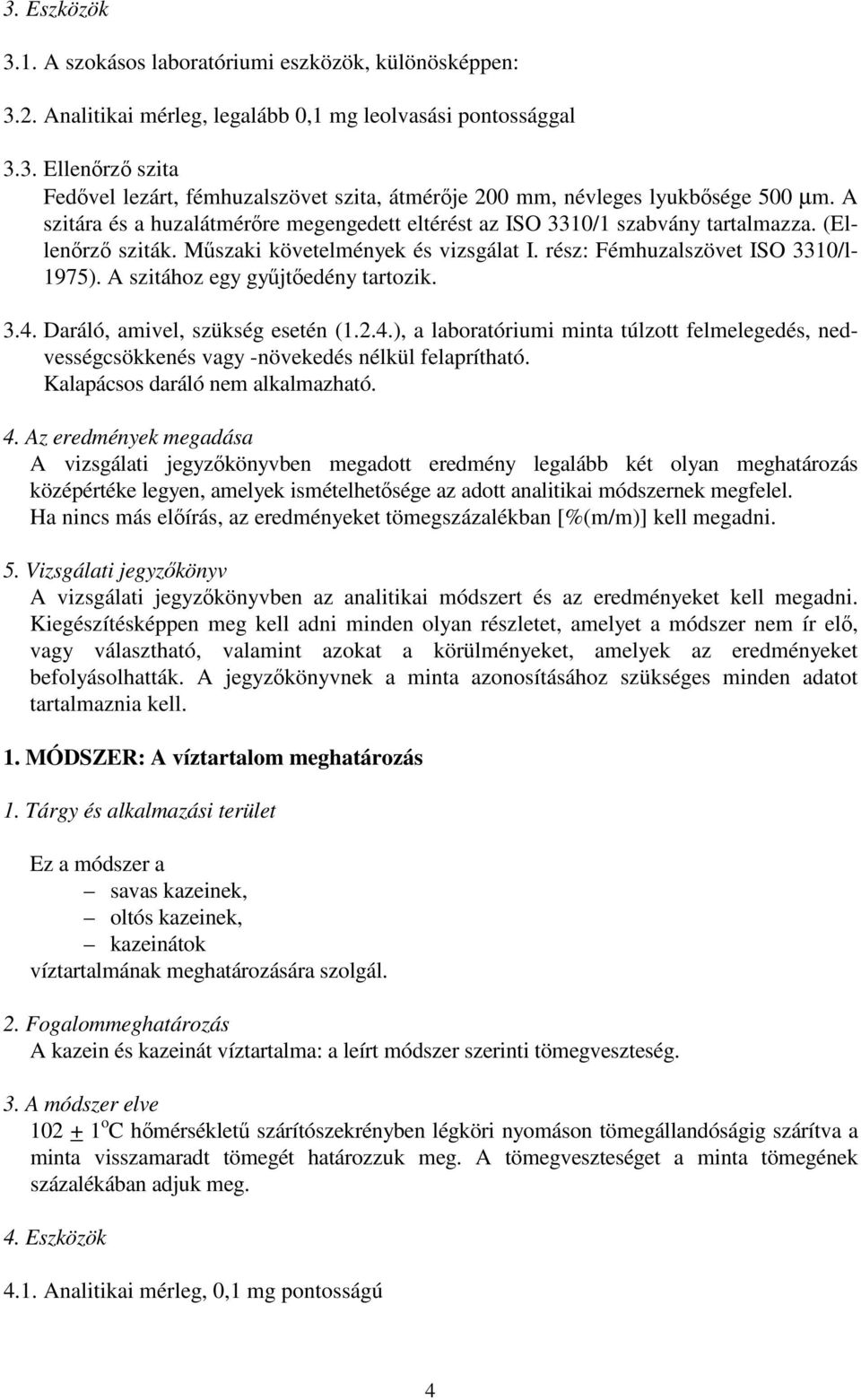 A szitához egy gyűjtőedény tartozik. 3.4. Daráló, amivel, szükség esetén (1.2.4.), a laboratóriumi minta túlzott felmelegedés, nedvességcsökkenés vagy -növekedés nélkül felaprítható.