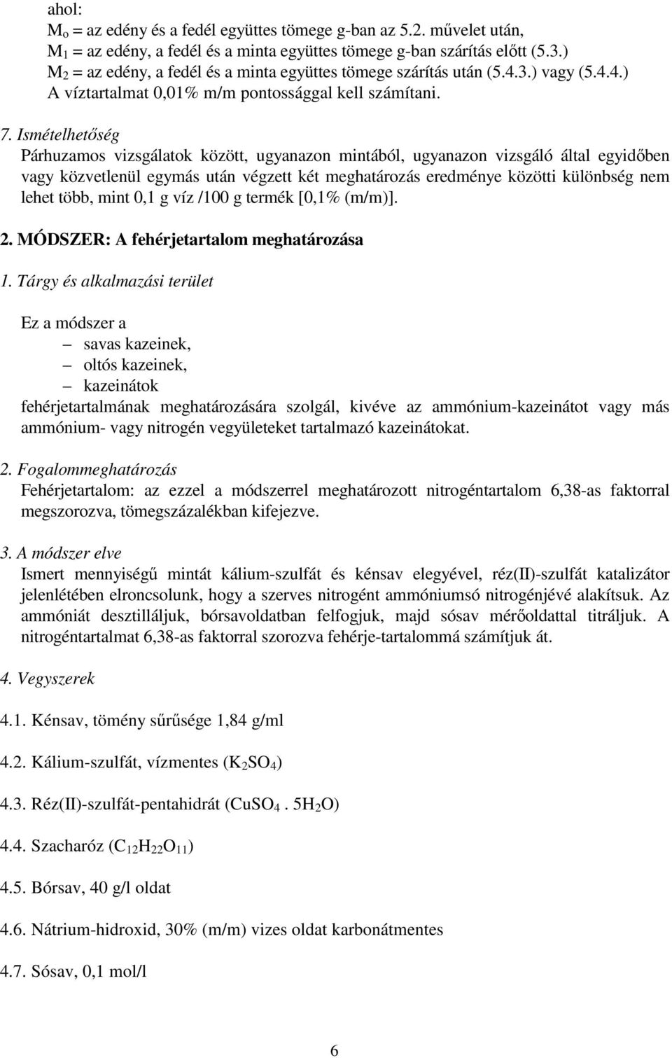 Ismételhetőség Párhuzamos vizsgálatok között, ugyanazon mintából, ugyanazon vizsgáló által egyidőben vagy közvetlenül egymás után végzett két meghatározás eredménye közötti különbség nem lehet több,