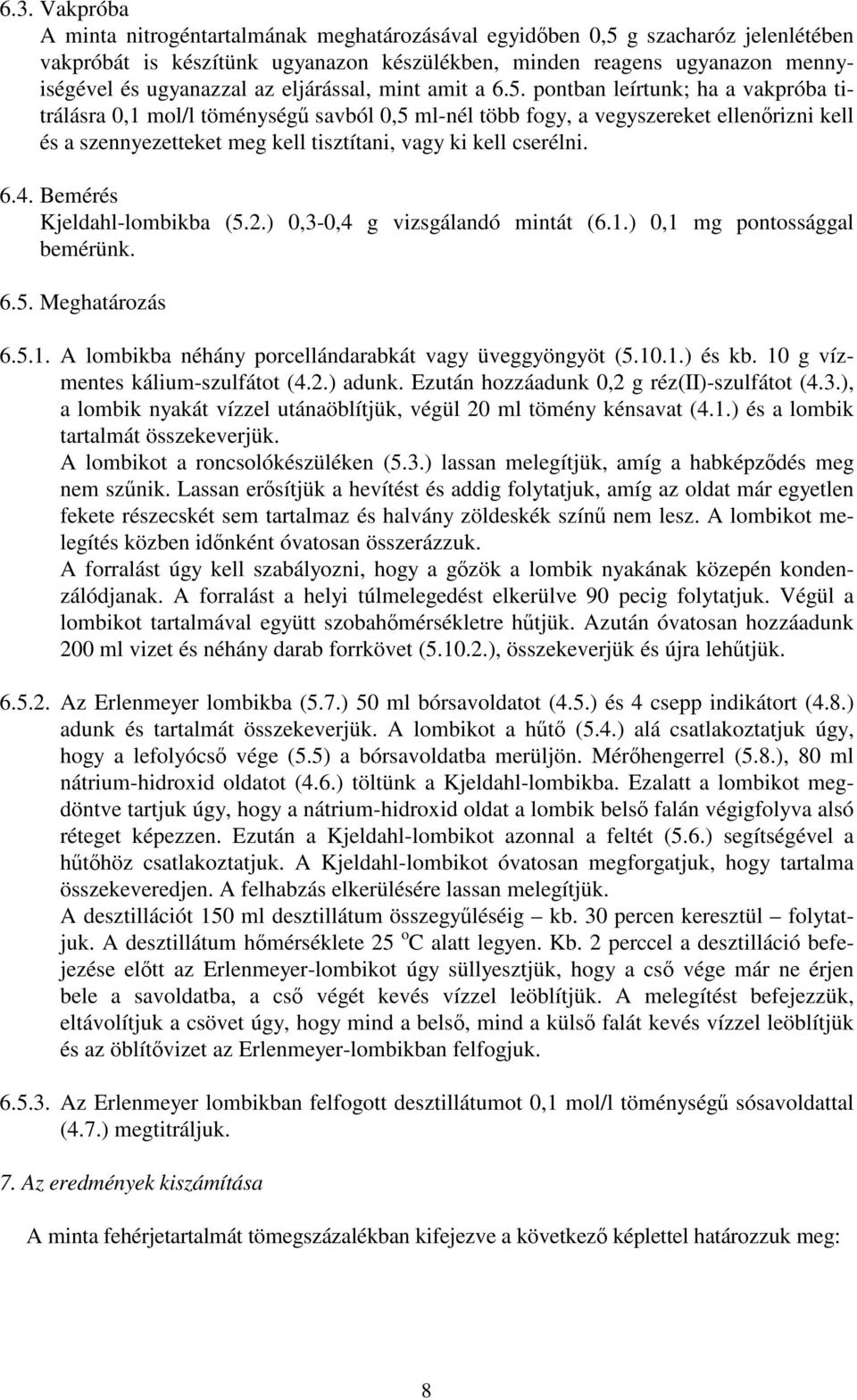 pontban leírtunk; ha a vakpróba titrálásra 0,1 mol/l töménységű savból 0,5 ml-nél több fogy, a vegyszereket ellenőrizni kell és a szennyezetteket meg kell tisztítani, vagy ki kell cserélni. 6.4.