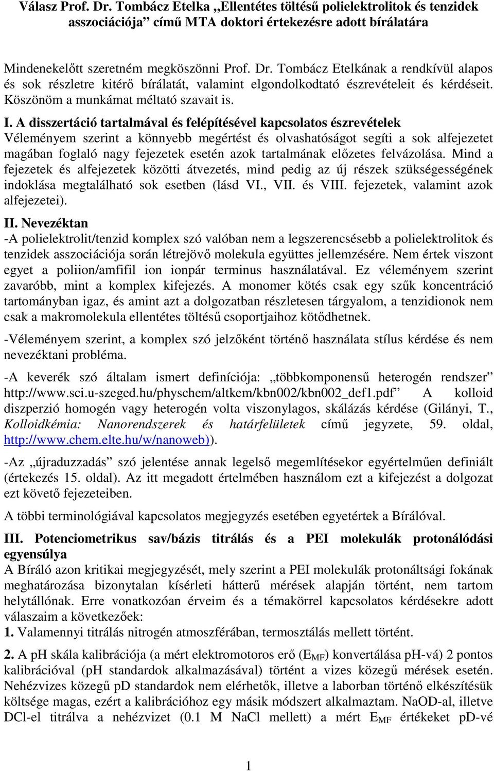 A disszertáció tartalmával és felépítésével kapcsolatos észrevételek Véleményem szerint a könnyebb megértést és olvashatóságot segíti a sok alfejezetet magában foglaló nagy fejezetek esetén azok