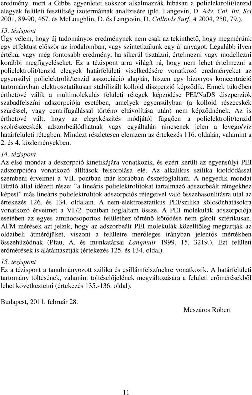 tézispont Úgy vélem, hogy új tudományos eredménynek nem csak az tekinthető, hogy megmérünk egy effektust először az irodalomban, vagy szintetizálunk egy új anyagot.