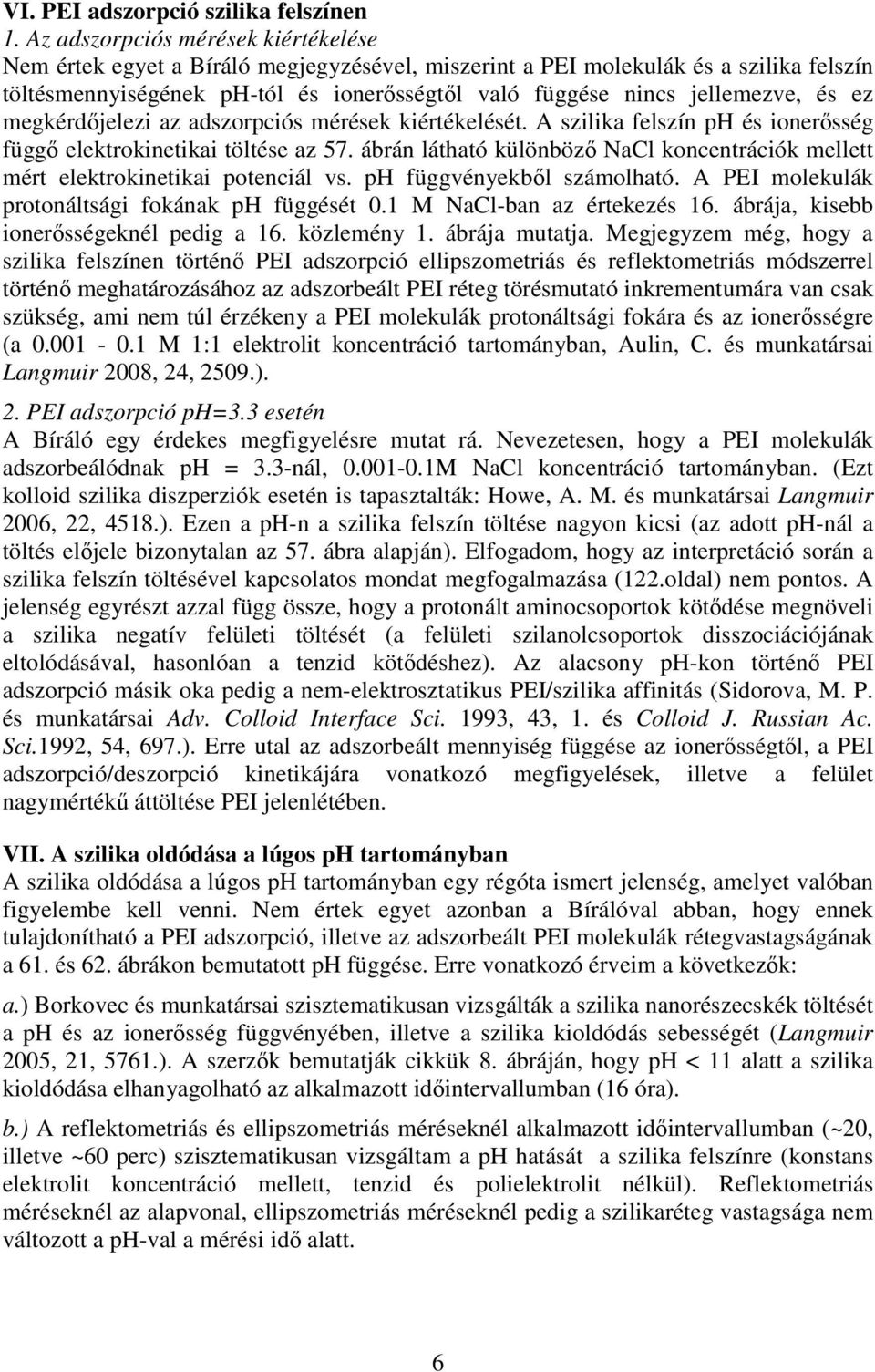 és ez megkérdőjelezi az adszorpciós mérések kiértékelését. A szilika felszín ph és ionerősség függő elektrokinetikai töltése az 57.