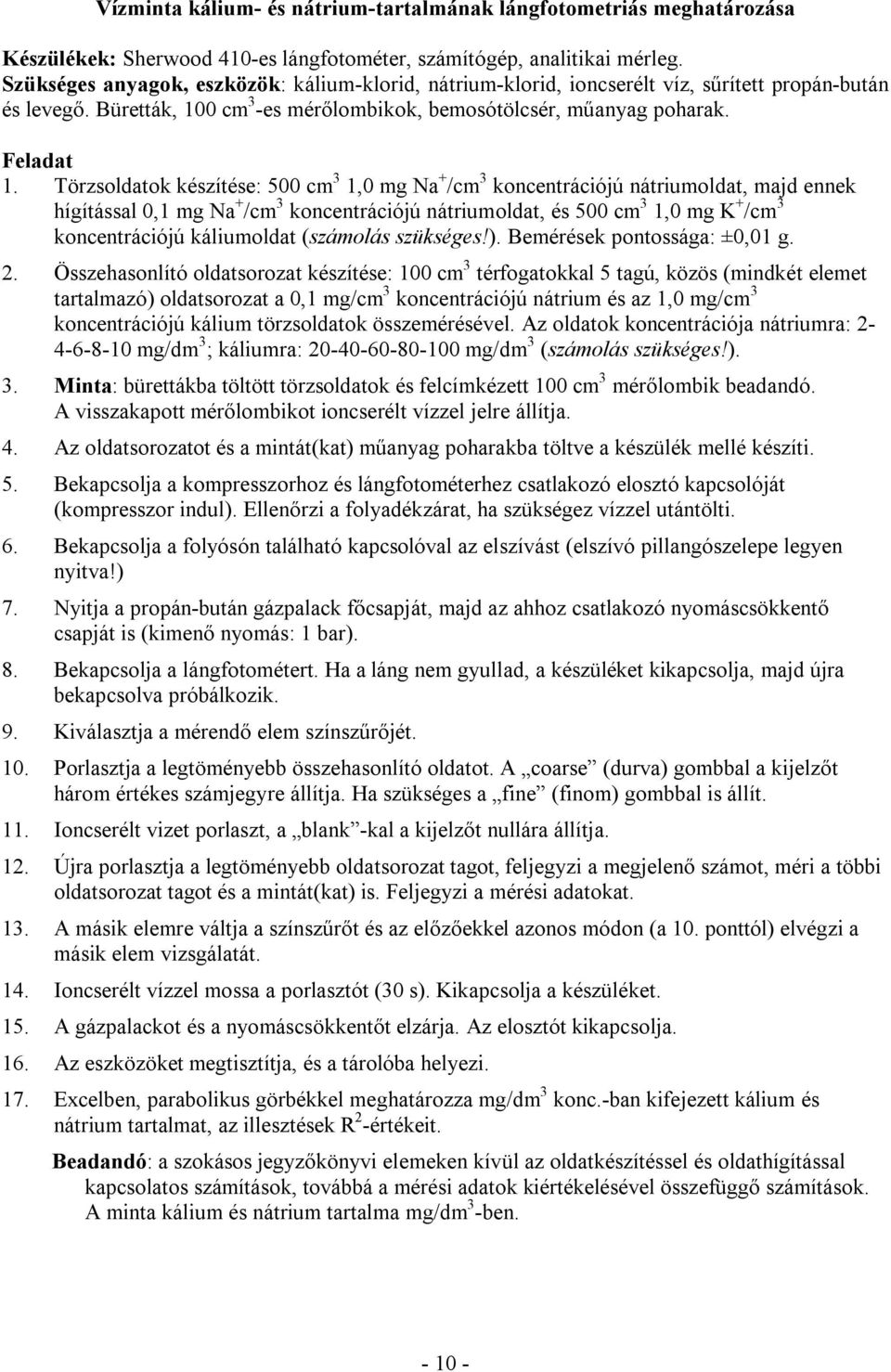 Törzsoldatok készítése: 500 cm 3 1,0 mg Na + /cm 3 koncentrációjú nátriumoldat, majd ennek hígítással 0,1 mg Na + /cm 3 koncentrációjú nátriumoldat, és 500 cm 3 1,0 mg K + /cm 3 koncentrációjú