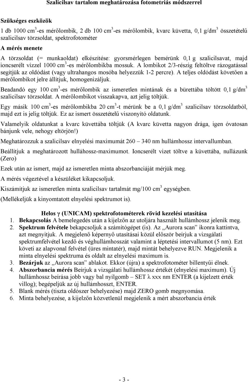 A lombikot 2/3-részig feltöltve rázogatással segítjük az oldódást (vagy ultrahangos mosóba helyezzük 1-2 percre). A teljes oldódást követően a mérőlombikot jelre állítjuk, homogenizáljuk.