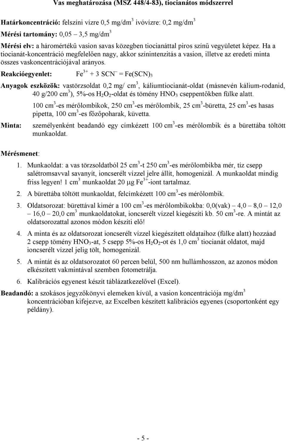 Reakcióegyenlet: Fe 3+ + 3 SCN = Fe(SCN)3 Anyagok eszközök: vastörzsoldat 0,2 mg/ cm 3, káliumtiocianát-oldat (másnevén kálium-rodanid, 40 g/200 cm 3 ), 5%-os H 2 O 2 -oldat és tömény HNO 3