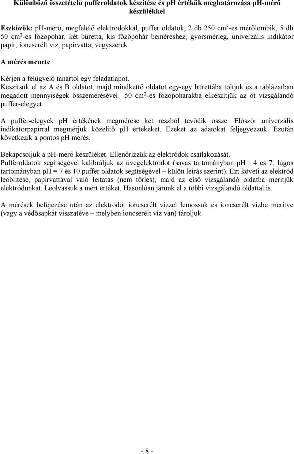 Készítsük el az A és B oldatot, majd mindkettő oldatot egy-egy bürettába töltjük és a táblázatban megadott mennyiségek összemérésével 50 cm 3 -es főzőpoharakba elkészítjük az öt vizsgálandó