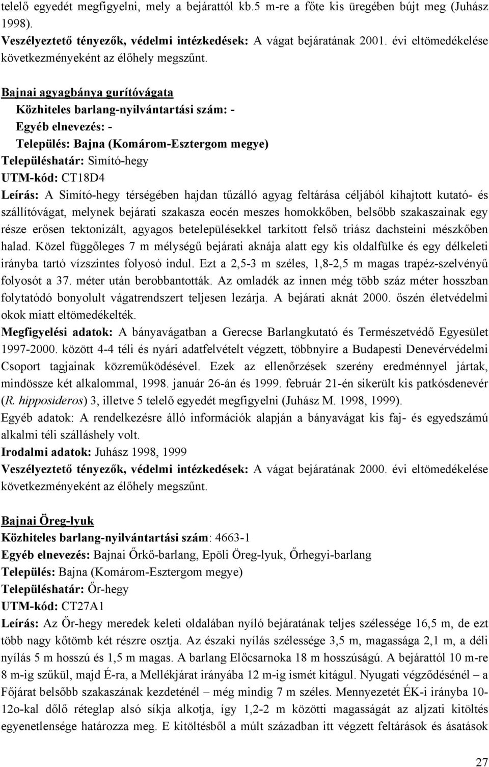 Bajnai agyagbánya gurítóvágata Közhiteles barlang-nyilvántartási szám: - Egyéb elnevezés: - Település: Bajna (Komárom-Esztergom megye) Településhatár: Simító-hegy UTM-kód: CT18D4 Leírás: A