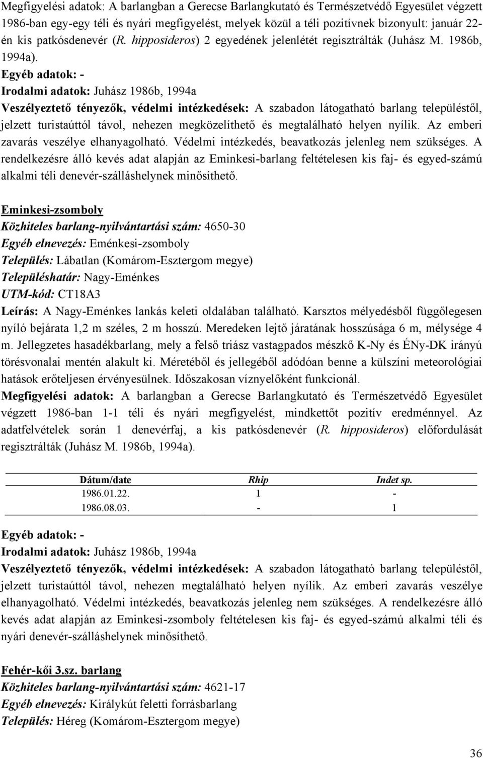 Egyéb adatok: - Irodalmi adatok: Juhász 1986b, 1994a Veszélyeztető tényezők, védelmi intézkedések: A szabadon látogatható barlang településtől, jelzett turistaúttól távol, nehezen megközelíthető és