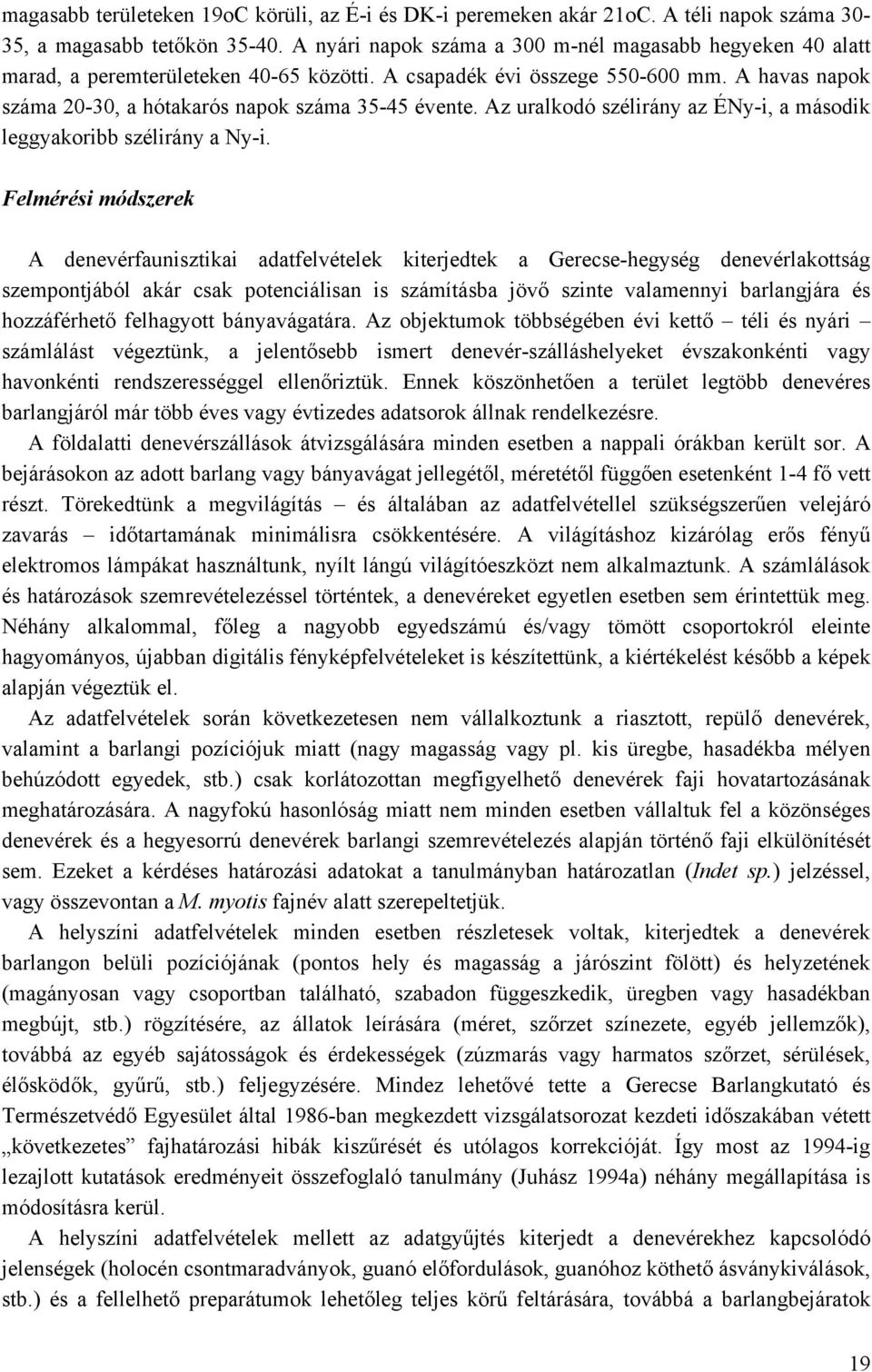 Az uralkodó szélirány az ÉNy-i, a második leggyakoribb szélirány a Ny-i.