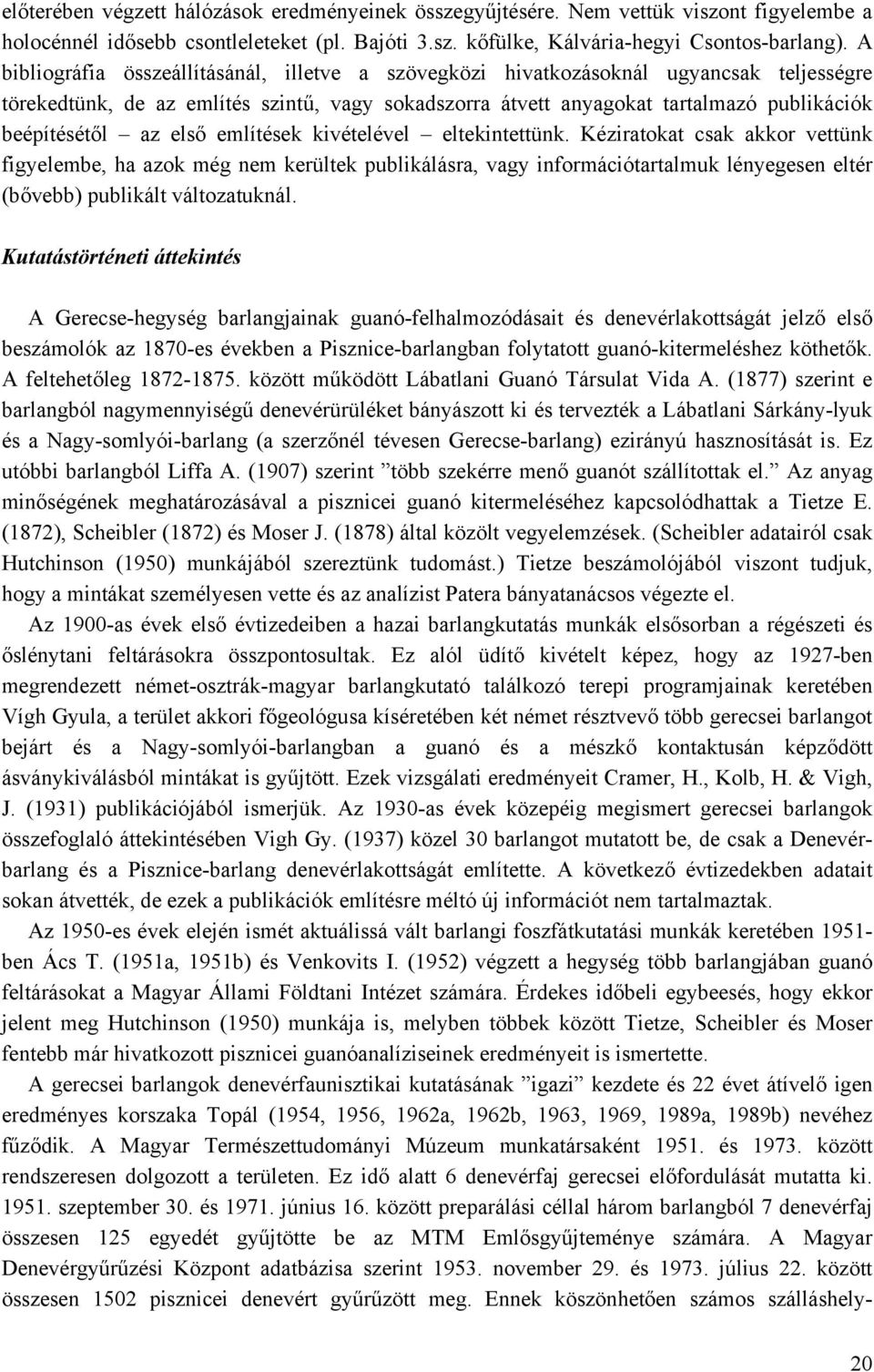 első említések kivételével eltekintettünk. Kéziratokat csak akkor vettünk figyelembe, ha azok még nem kerültek publikálásra, vagy információtartalmuk lényegesen eltér (bővebb) publikált változatuknál.