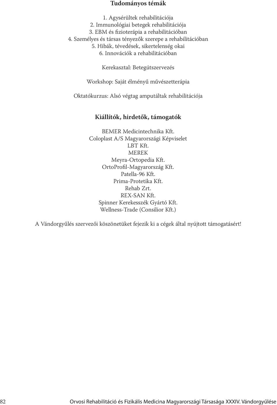 Innovációk a rehabilitációban Kerekasztal: Betegútszervezés Workshop: Saját élményű művészetterápia Oktatókurzus: Alsó végtag amputáltak rehabilitációja Kiállítók, hirdetők, támogatók BEMER