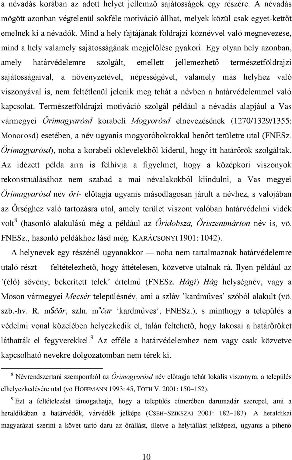 Egy olyan hely azonban, amely határvédelemre szolgált, emellett jellemezhető természetföldrajzi sajátosságaival, a növényzetével, népességével, valamely más helyhez való viszonyával is, nem