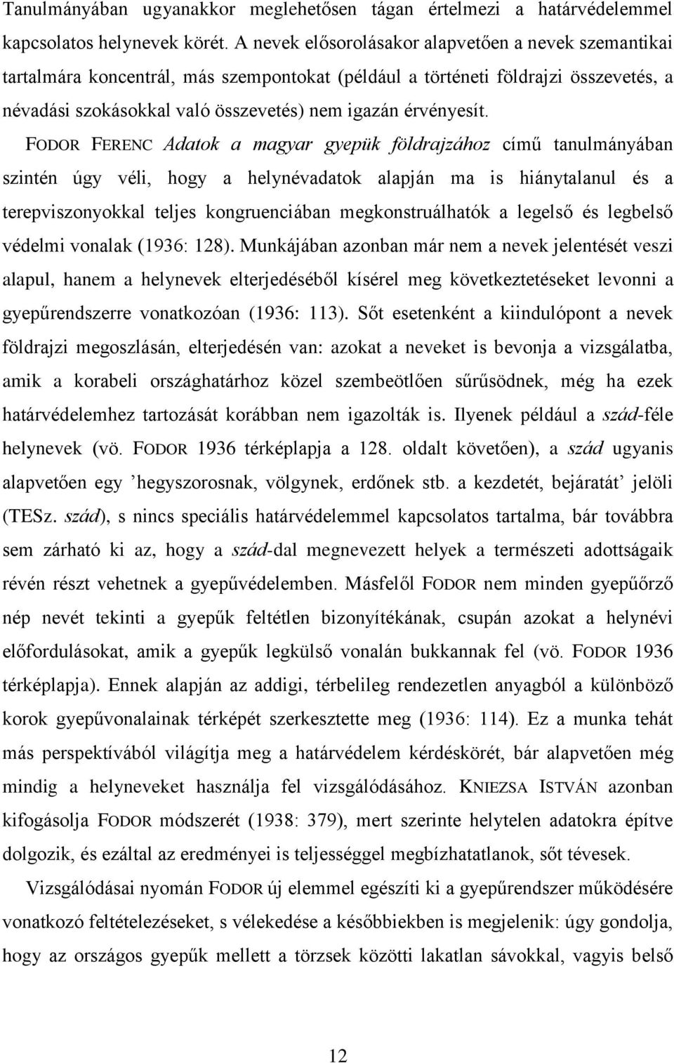 FODOR FERENC Adatok a magyar gyepük földrajzához című tanulmányában szintén úgy véli, hogy a helynévadatok alapján ma is hiánytalanul és a terepviszonyokkal teljes kongruenciában megkonstruálhatók a