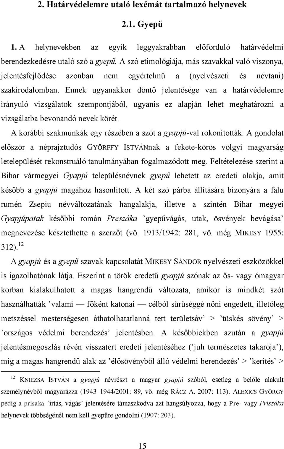 Ennek ugyanakkor döntő jelentősége van a határvédelemre irányuló vizsgálatok szempontjából, ugyanis ez alapján lehet meghatározni a vizsgálatba bevonandó nevek körét.