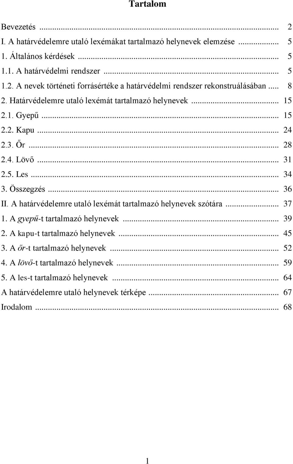 A határvédelemre utaló lexémát tartalmazó helynevek szótára... 37 1. A gyepű-t tartalmazó helynevek... 39 2. A kapu-t tartalmazó helynevek... 45 3. A őr-t tartalmazó helynevek.