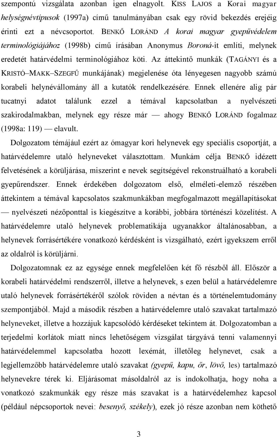 Az áttekintő munkák (TAGÁNYI és a KRISTÓ MAKK SZEGFŰ munkájának) megjelenése óta lényegesen nagyobb számú korabeli helynévállomány áll a kutatók rendelkezésére.