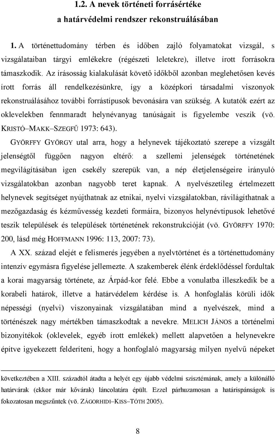 Az írásosság kialakulását követő időkből azonban meglehetősen kevés írott forrás áll rendelkezésünkre, így a középkori társadalmi viszonyok rekonstruálásához további forrástípusok bevonására van