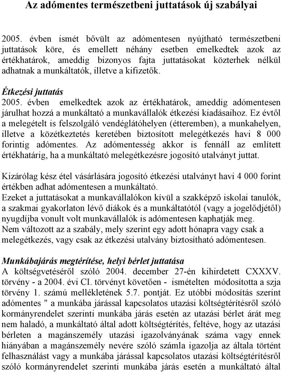 munkáltatók, illetve a kifizetők. Étkezési juttatás 2005. évben emelkedtek azok az értékhatárok, ameddig adómentesen járulhat hozzá a munkáltató a munkavállalók étkezési kiadásaihoz.