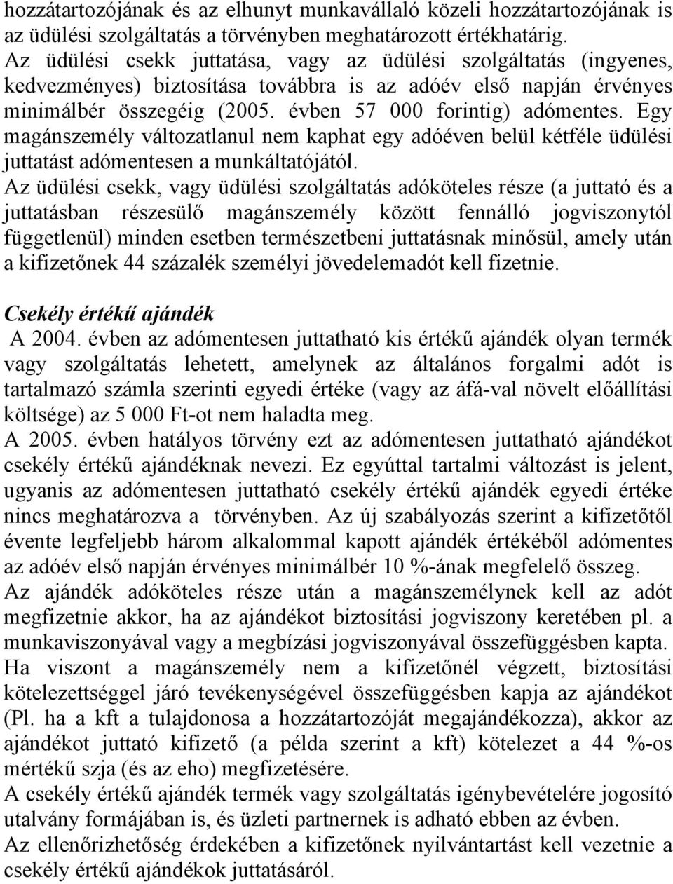 Egy magánszemély változatlanul nem kaphat egy adóéven belül kétféle üdülési juttatást adómentesen a munkáltatójától.