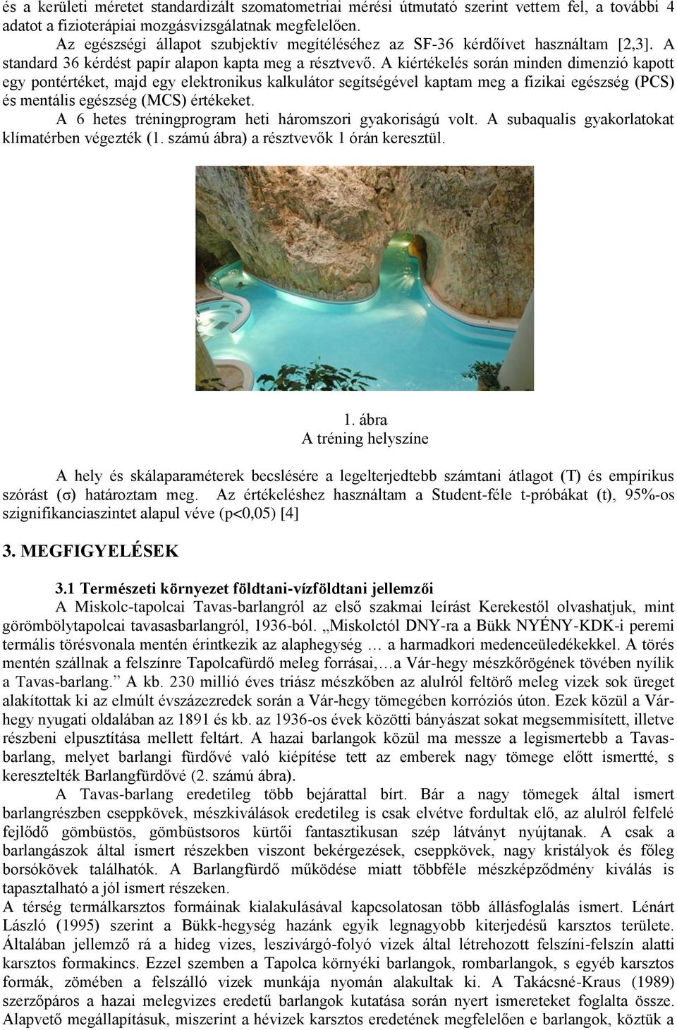 A kiértékelés során minden dimenzió kapott egy pontértéket, majd egy elektronikus kalkulátor segítségével kaptam meg a fizikai egészség (PCS) és mentális egészség (MCS) értékeket.