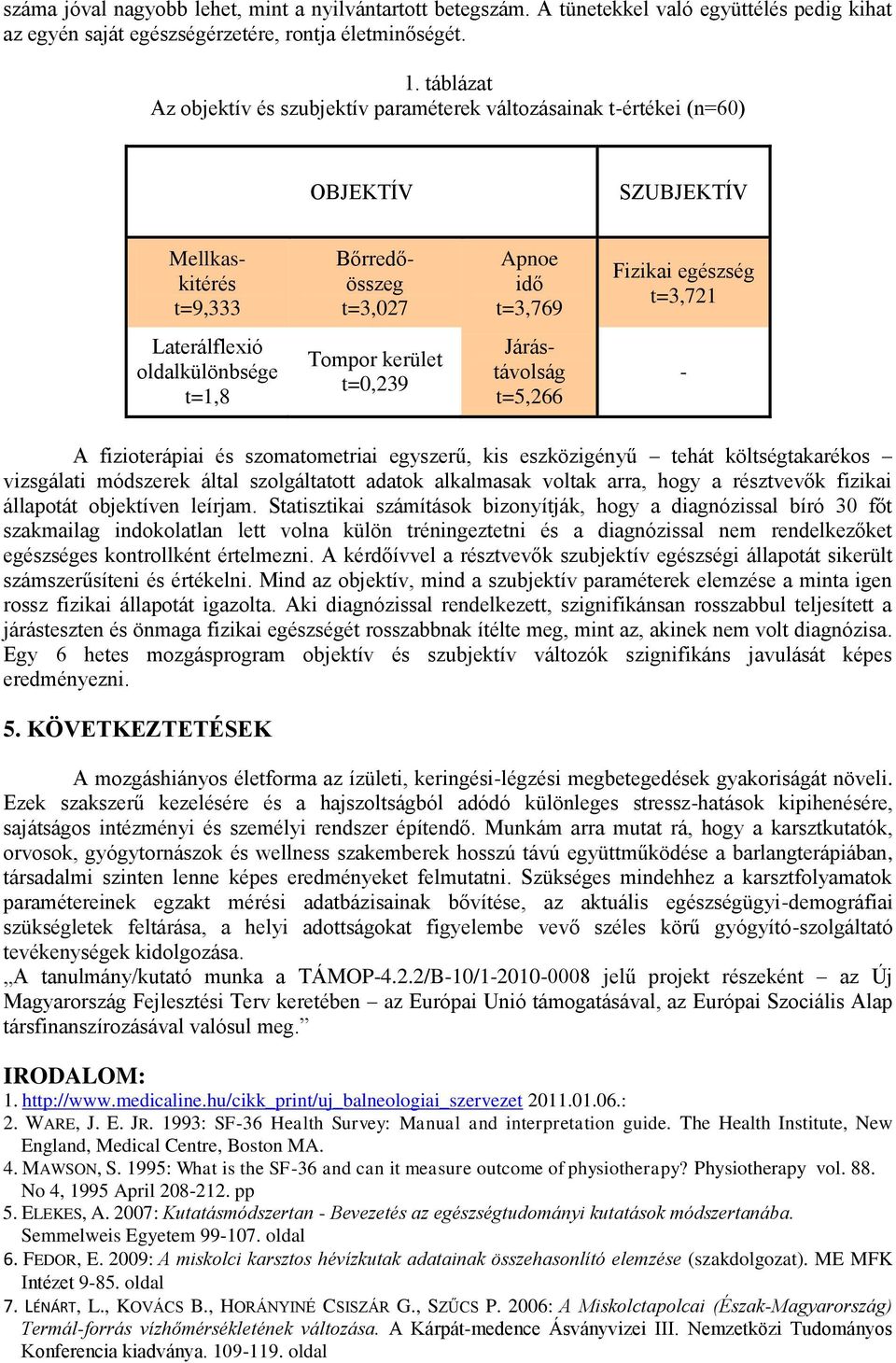 oldalkülönbsége t=1,8 Tompor kerület t=0,239 Járástávolság t=5,266 - A fizioterápiai és szomatometriai egyszerű, kis eszközigényű tehát költségtakarékos vizsgálati módszerek által szolgáltatott