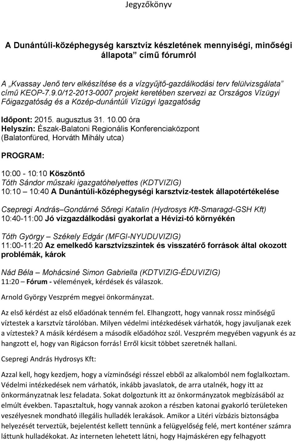 00 óra Helyszín: Észak-Balatoni Regionális Konferenciaközpont (Balatonfüred, Horváth Mihály utca) PROGRAM: 10:00-10:10 Köszöntő Tóth Sándor műszaki igazgatóhelyettes (KDTVIZIG) 10:10 10:40 A