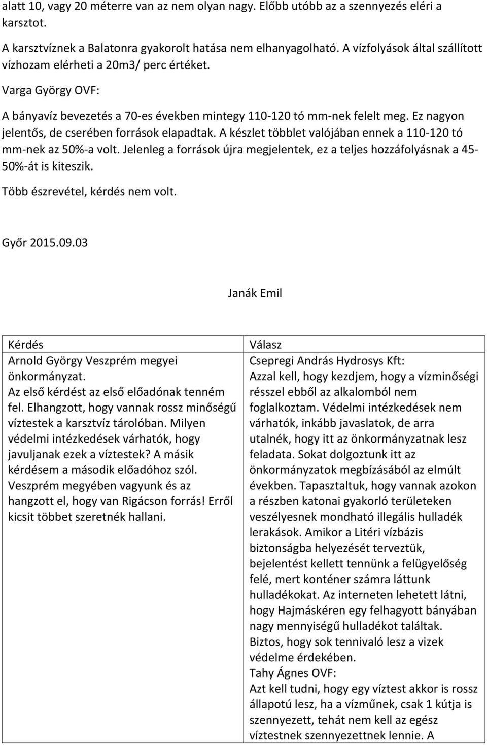 Ez nagyon jelentős, de cserében források elapadtak. A készlet többlet valójában ennek a 110 120 tó mm nek az 50% a volt.