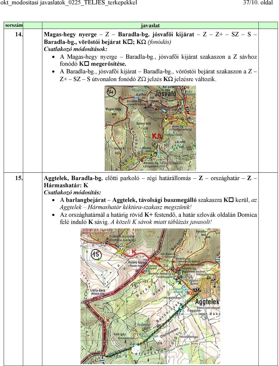 , vöröstói bejárat szakaszon a Z Z+ SZ S útvonalon fonódó ZΩ jelzés KΩ jelzésre változik. 15. Aggtelek, Baradla-bg.