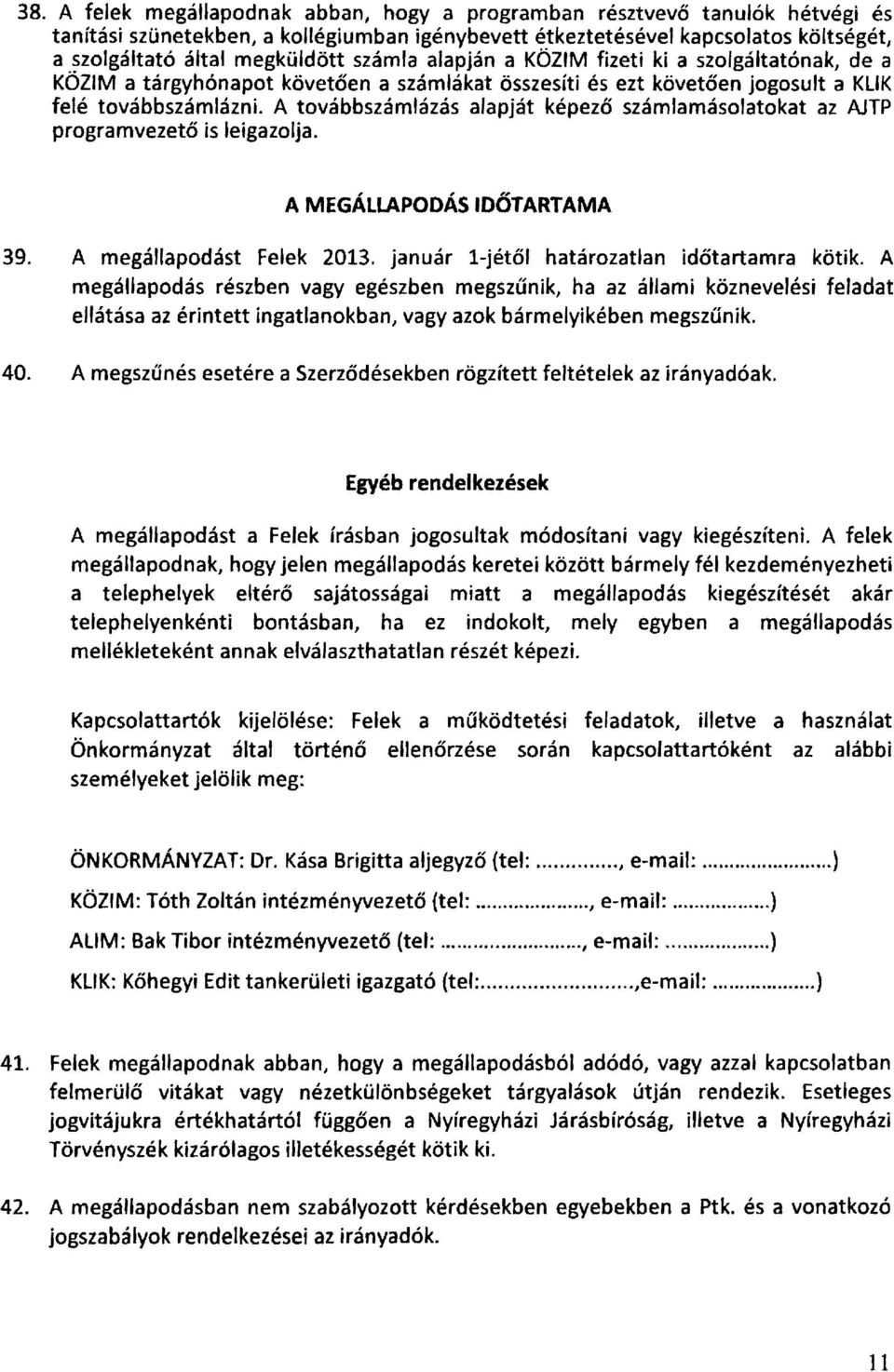 A továbbszámlázás alapját képező számlamásolatokat az AJTP programvezető is leigazolja. A MEGÁLLAPODÁS IDŐTARTAMA 39. A megállapodást Felek 2013. január l-jétől határozatlan időtartamra kötik.