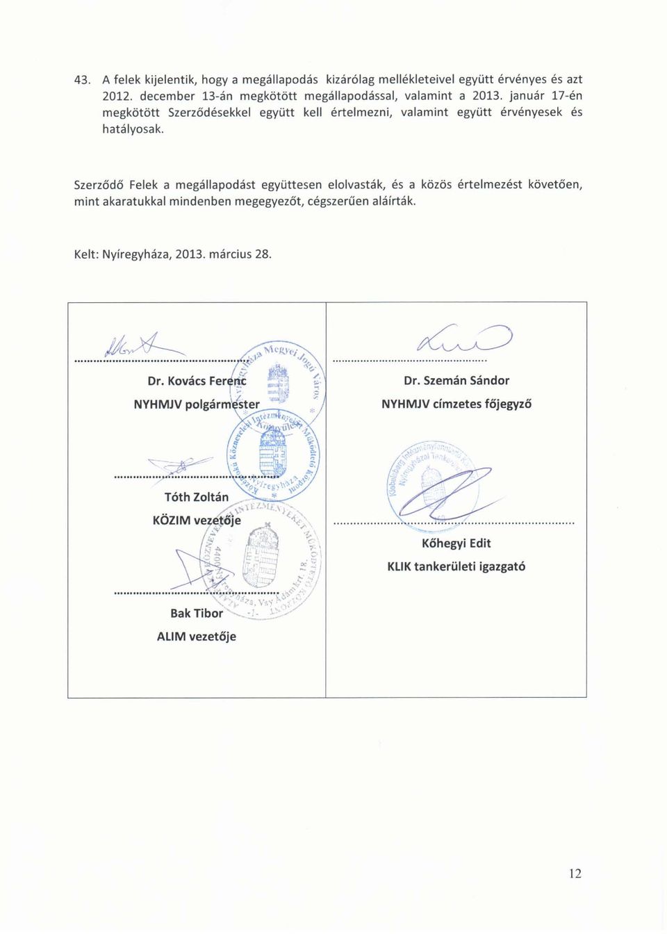 Szerződő Felek a megállapodást együttesen elolvasták, és a közös értelmezést követően, mint akaratukkal mindenben megegyezőt, cégszerüen aláírták.