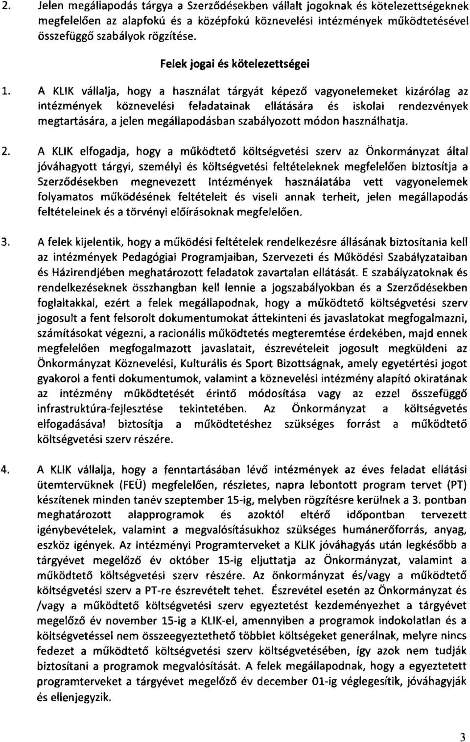 A KUK vállalja, hogya használat tárgyát képező vagyonelemeket kizárólag az intézmények köznevelési feladatainak ellátására és iskolai rendezvények megtartására, a jelen megállapodásban szabályozott