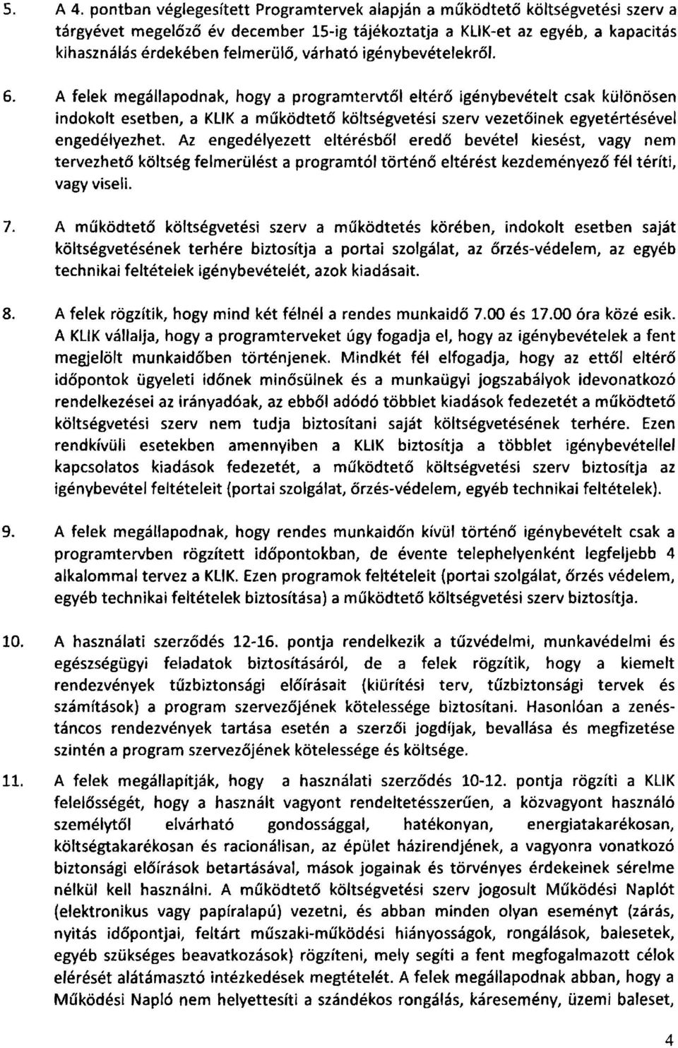 igénybevételekről. 6. A felek megállapodnak, hogya programtervtől eltérő igénybevételt csak különösen indokolt esetben.. a KlIK a működtető költségvetési szerv vezetőinek egyetértésével engedélyezhet.